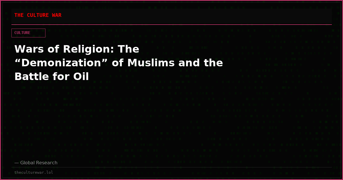 Wars of Religion: The “Demonization” of Muslims and the Battle for Oil