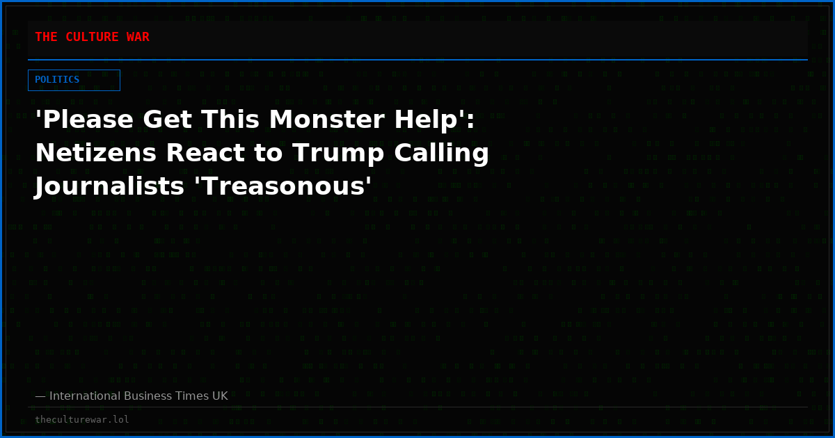 'Please Get This Monster Help': Netizens React to Trump Calling Journalists 'Treasonous'