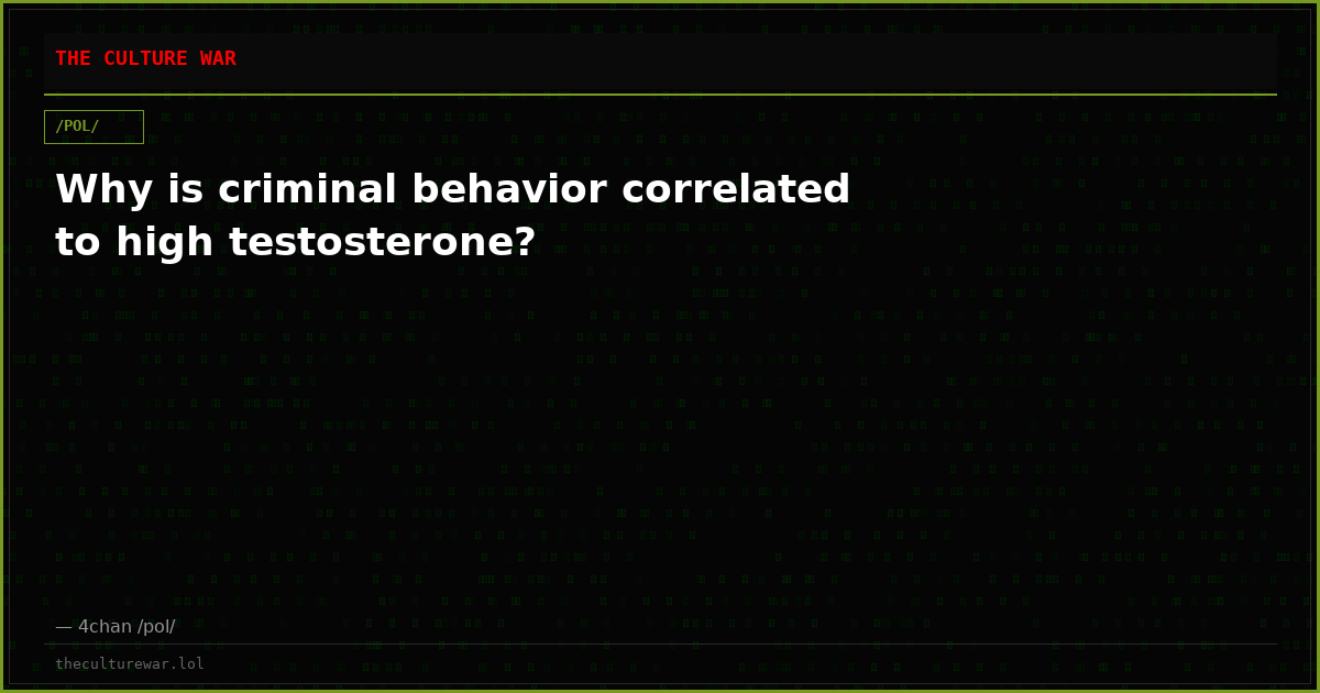 Why is criminal behavior correlated to high testosterone?