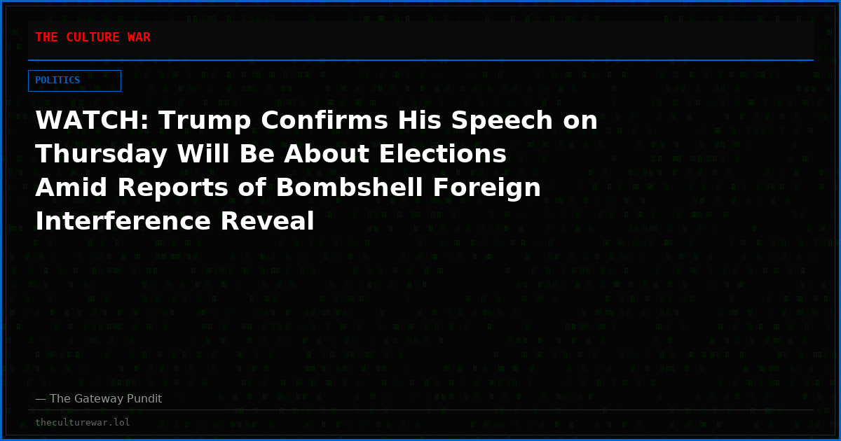 WATCH: Trump Confirms His Speech on Thursday Will Be About Elections Amid Reports of Bombshell Foreign Interference Reveal