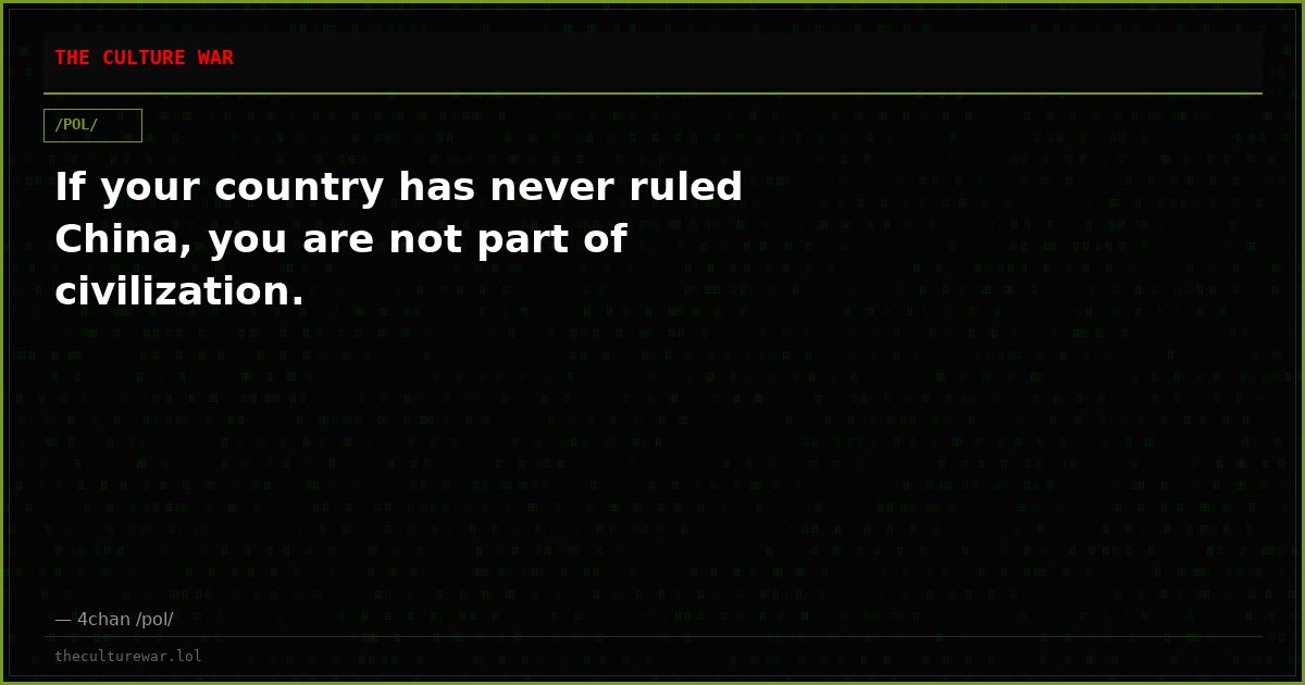 If your country has never ruled China, you are not part of civilization.