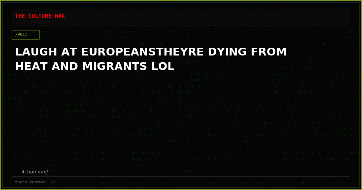LAUGH AT EUROPEANSTHEYRE DYING FROM HEAT AND MIGRANTS LOL