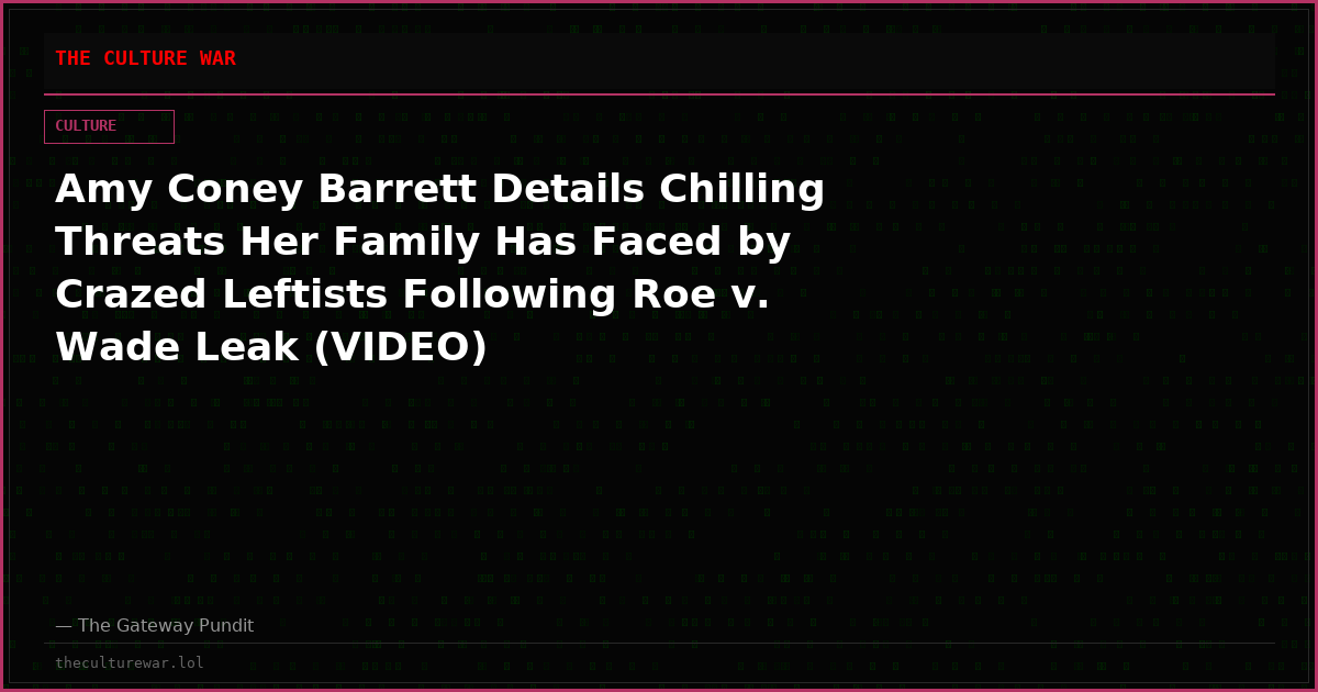 Amy Coney Barrett Details Chilling Threats Her Family Has Faced by Crazed Leftists Following Roe v. Wade Leak (VIDEO)