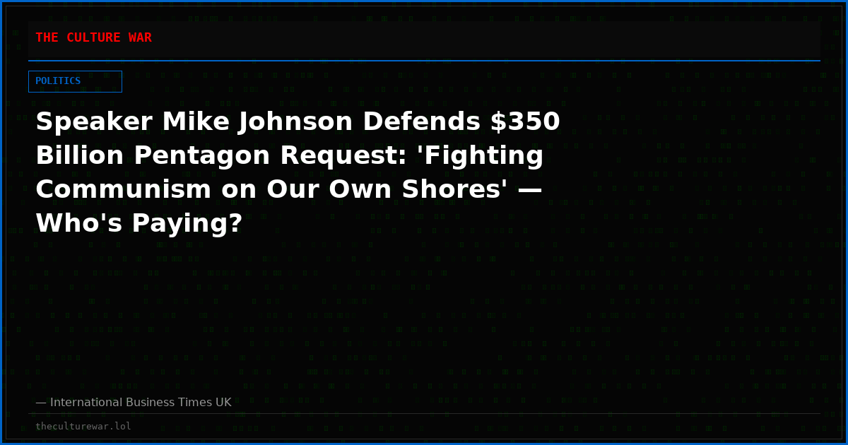 Speaker Mike Johnson Defends $350 Billion Pentagon Request: 'Fighting Communism on Our Own Shores' — Who's Paying?