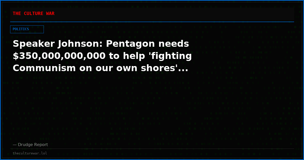 Speaker Johnson: Pentagon needs $350,000,000,000 to help 'fighting Communism on our own shores'...