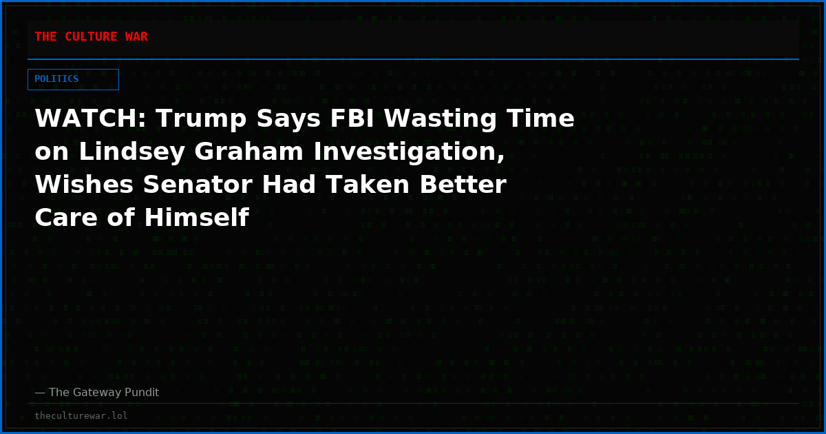 WATCH: Trump Says FBI Wasting Time on Lindsey Graham Investigation, Wishes Senator Had Taken Better Care of Himself