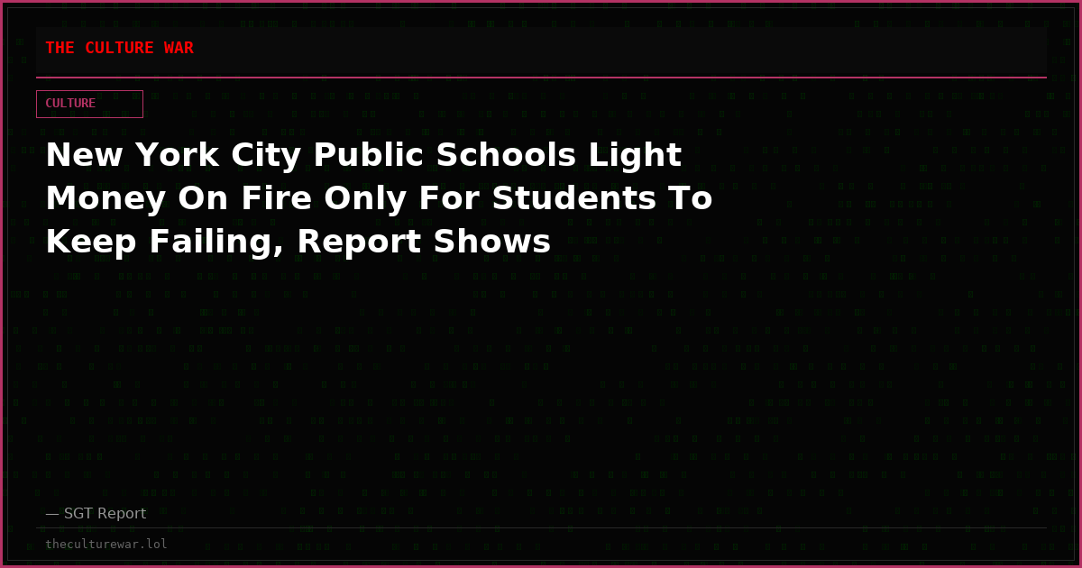 New York City Public Schools Light Money On Fire Only For Students To Keep Failing, Report Shows