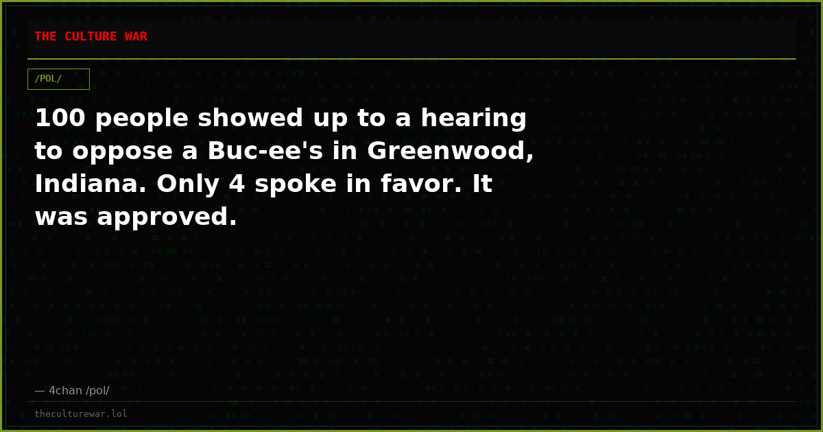 100 people showed up to a hearing to oppose a Buc-ee's in Greenwood, Indiana. Only 4 spoke in favor. It was approved.