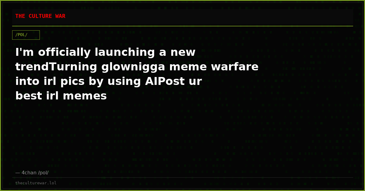 I'm officially launching a new trendTurning glownigga meme warfare into irl pics by using AIPost ur best irl memes