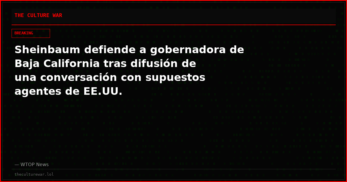 Sheinbaum defiende a gobernadora de Baja California tras difusión de una conversación con supuestos agentes de EE.UU.