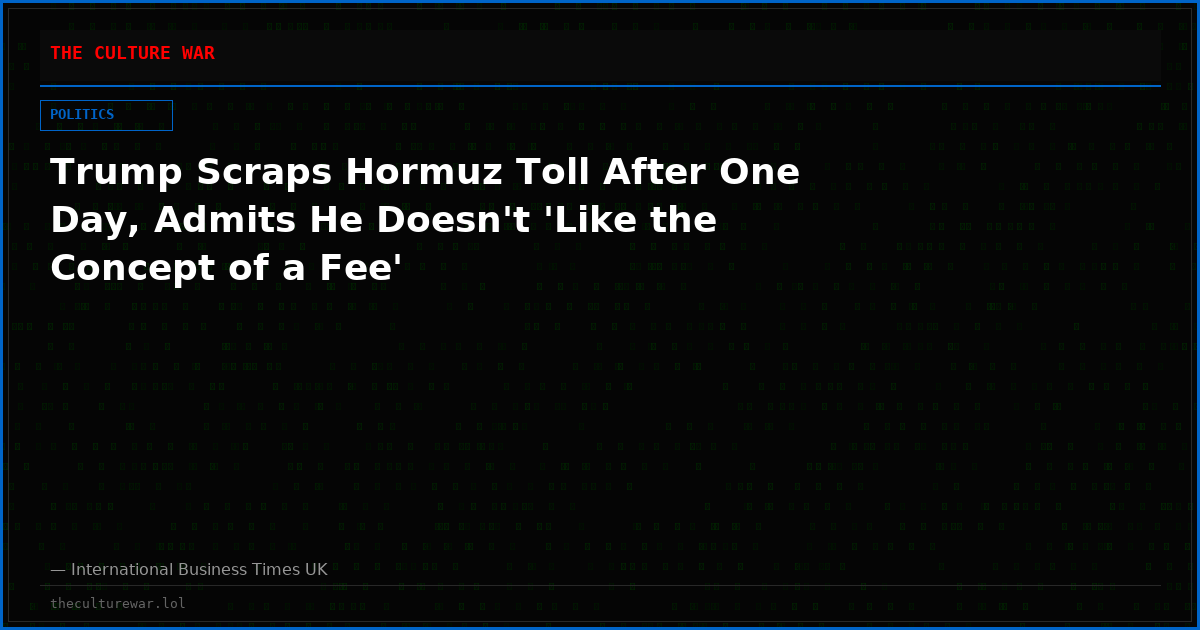 Trump Scraps Hormuz Toll After One Day, Admits He Doesn't 'Like the Concept of a Fee'
