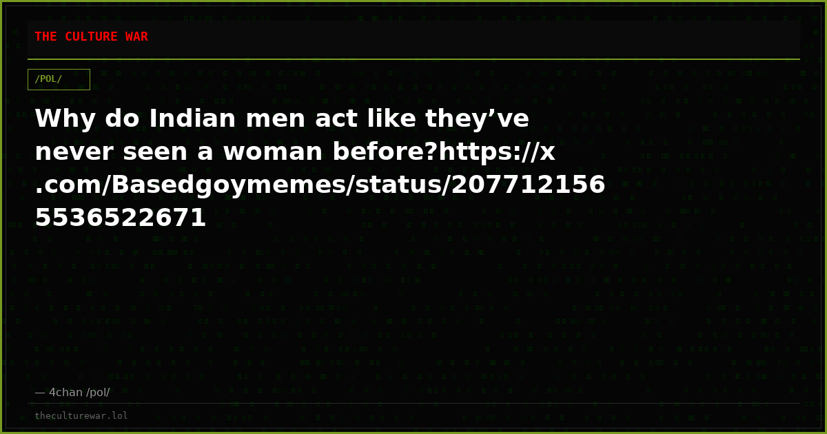 Why do Indian men act like they’ve never seen a woman before?https://x.com/Basedgoymemes/status/2077121565536522671