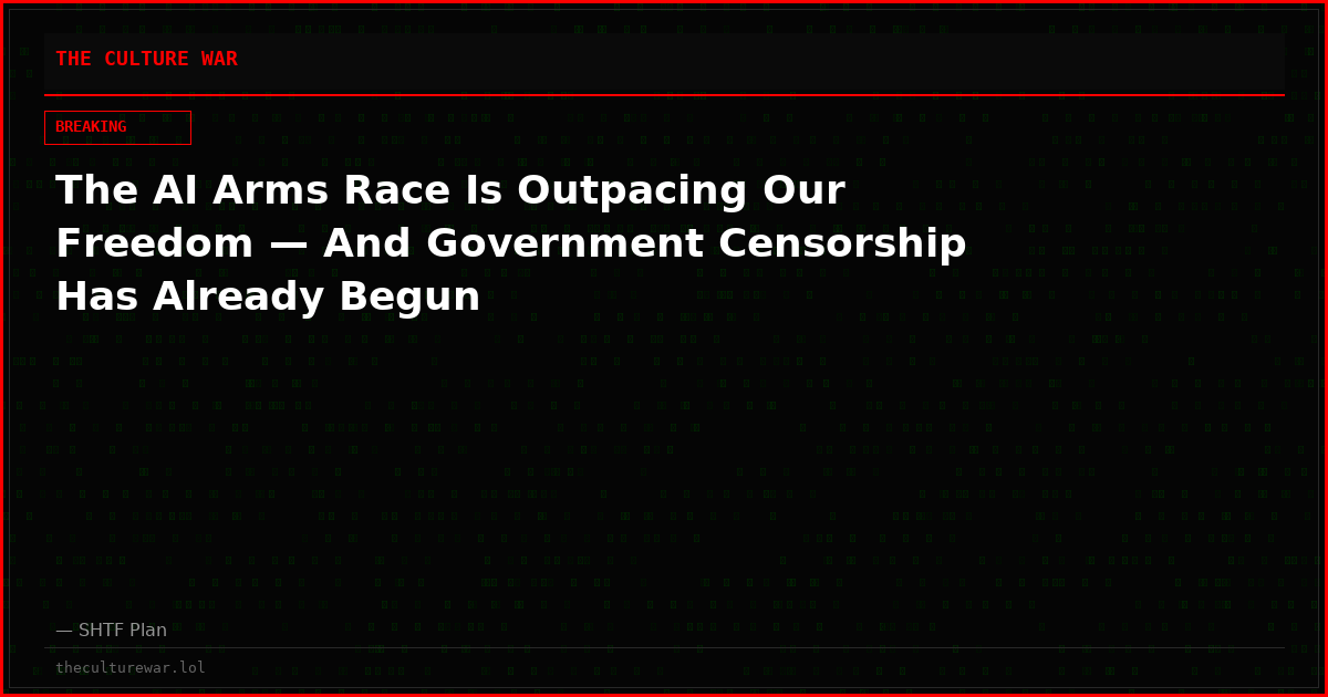 The AI Arms Race Is Outpacing Our Freedom — And Government Censorship Has Already Begun