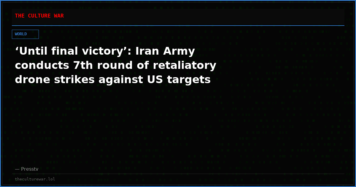 ‘Until final victory’: Iran Army conducts 7th round of retaliatory drone strikes against US targets
