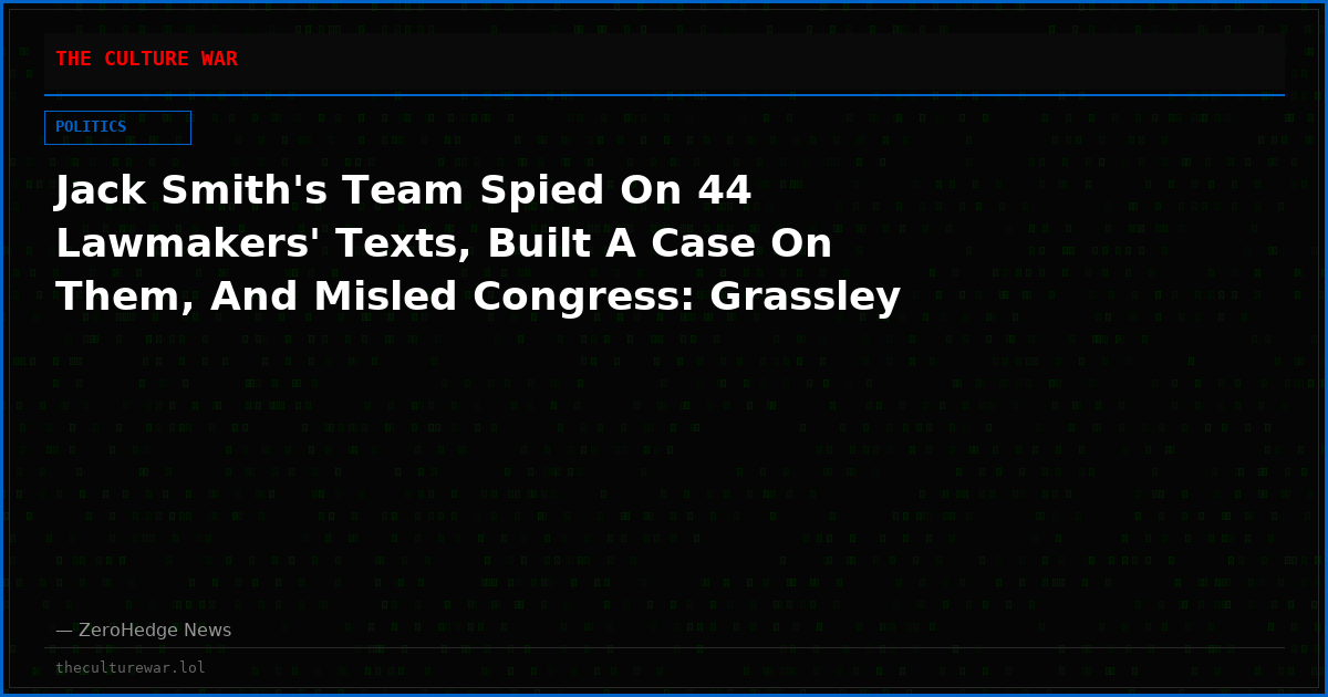 Jack Smith's Team Spied On 44 Lawmakers' Texts, Built A Case On Them, And Misled Congress: Grassley