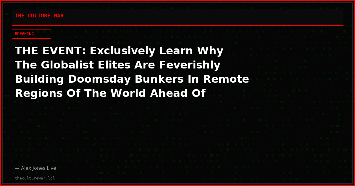 THE EVENT: Exclusively Learn Why The Globalist Elites Are Feverishly Building Doomsday Bunkers In Remote Regions Of The World Ahead Of Catastrophic Events They Believe WILL HAPPEN SOON!