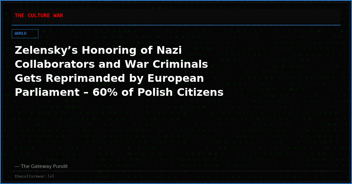Zelensky’s Honoring of Nazi Collaborators and War Criminals Gets Reprimanded by European Parliament – 60% of Polish Citizens Now AGAINST Ukraine’s Ascension to the EU