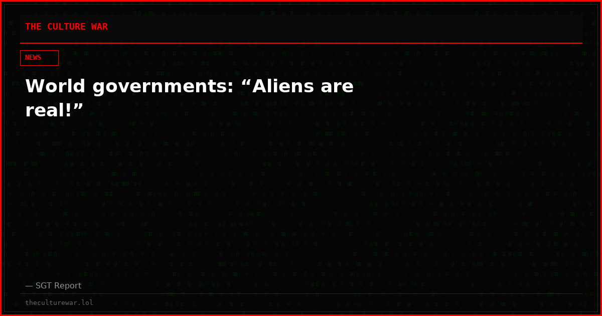 World governments: “Aliens are real!”
