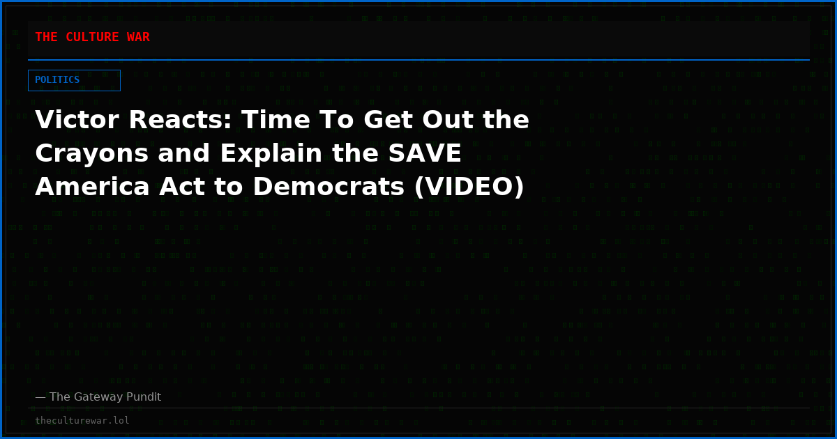 Victor Reacts: Time To Get Out the Crayons and Explain the SAVE America Act to Democrats (VIDEO)