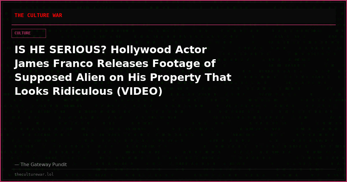 IS HE SERIOUS? Hollywood Actor James Franco Releases Footage of Supposed Alien on His Property That Looks Ridiculous (VIDEO)
