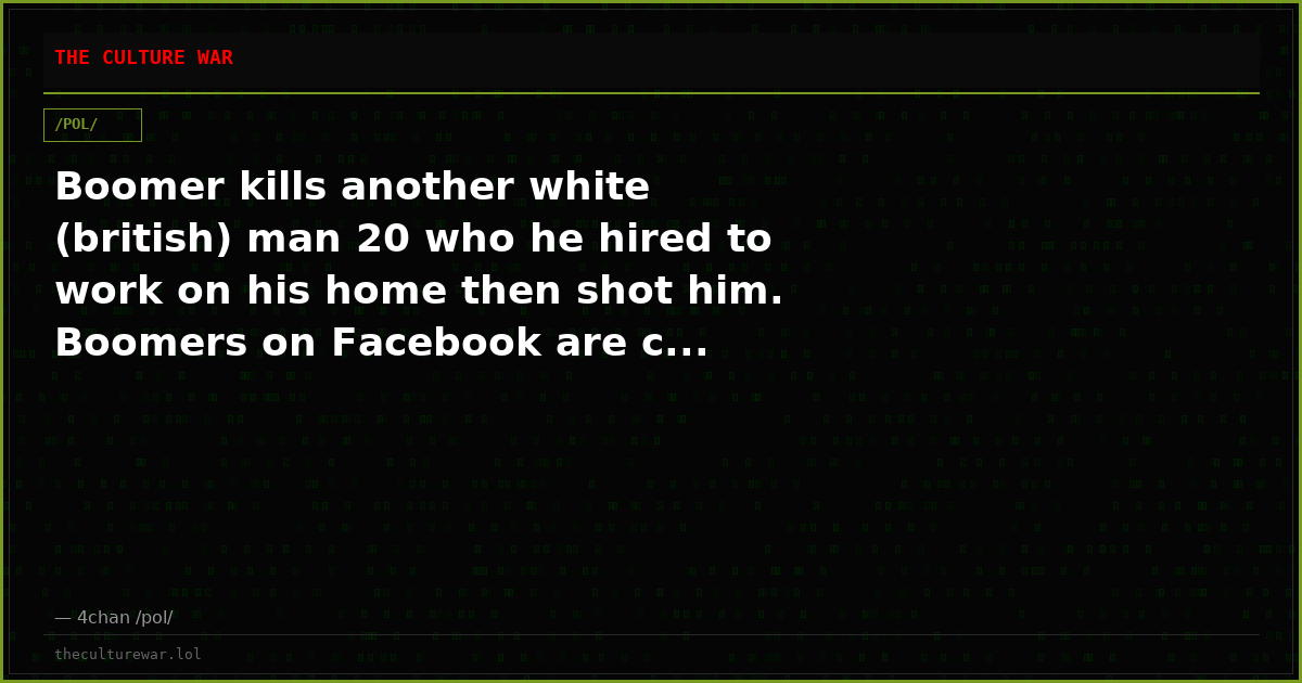 Boomer kills another white (british) man 20 who he hired to work on his home then shot him. Boomers on Facebook are c...