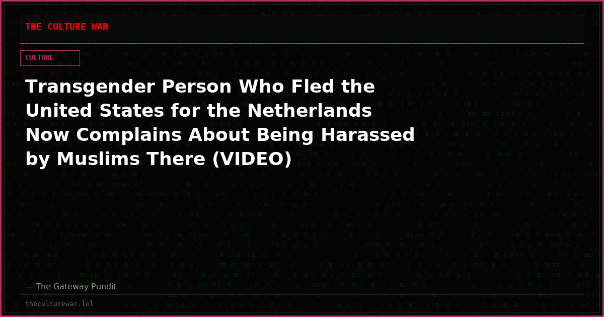 Transgender Person Who Fled the United States for the Netherlands Now Complains About Being Harassed by Muslims There (VIDEO)