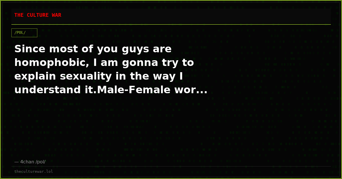 Since most of you guys are homophobic, I am gonna try to explain sexuality in the way I understand it.Male-Female wor...