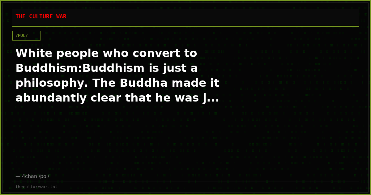 White people who convert to Buddhism:Buddhism is just a philosophy. The Buddha made it abundantly clear that he was j...