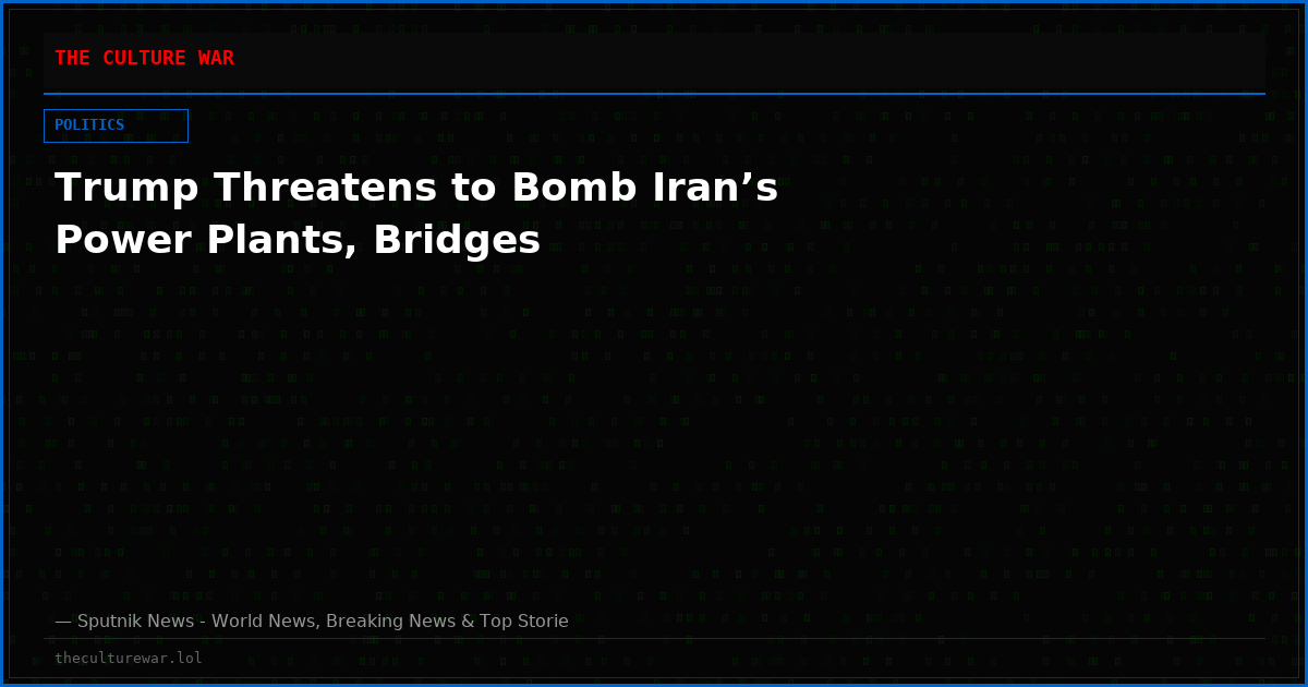 Trump Threatens to Bomb Iran’s Power Plants, Bridges