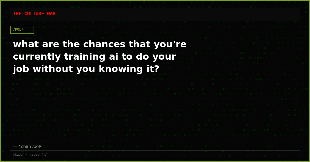 what are the chances that you're currently training ai to do your job without you knowing it?