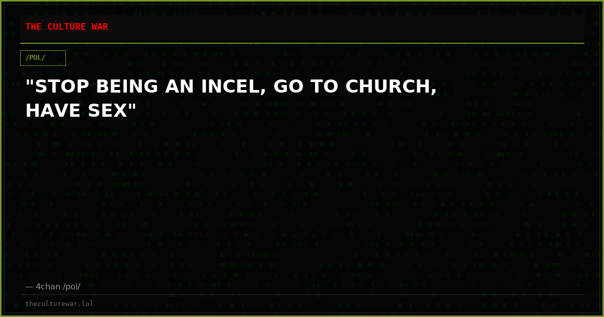 "STOP BEING AN INCEL, GO TO CHURCH, HAVE SEX"