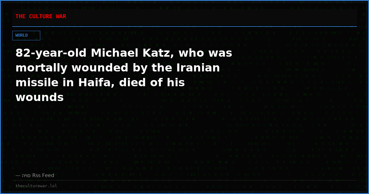 82-year-old Michael Katz, who was mortally wounded by the Iranian missile in Haifa, died of his wounds