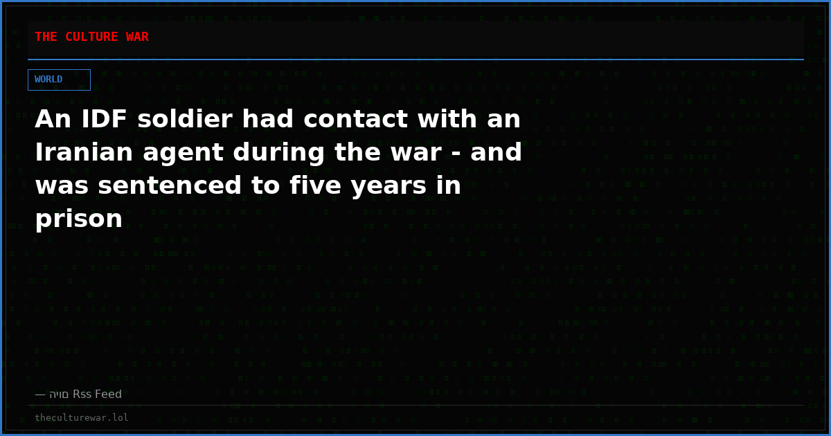 An IDF soldier had contact with an Iranian agent during the war - and was sentenced to five years in prison