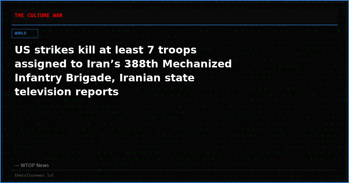 US strikes kill at least 7 troops assigned to Iran’s 388th Mechanized Infantry Brigade, Iranian state television reports
