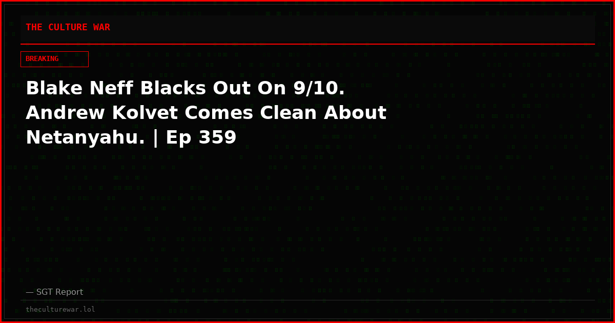 Blake Neff Blacks Out On 9/10. Andrew Kolvet Comes Clean About Netanyahu. | Ep 359