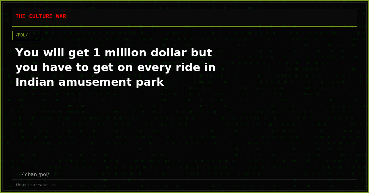 You will get 1 million dollar but you have to get on every ride in Indian amusement park