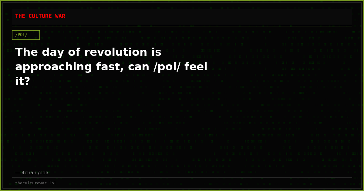 The day of revolution is approaching fast, can /pol/ feel it?