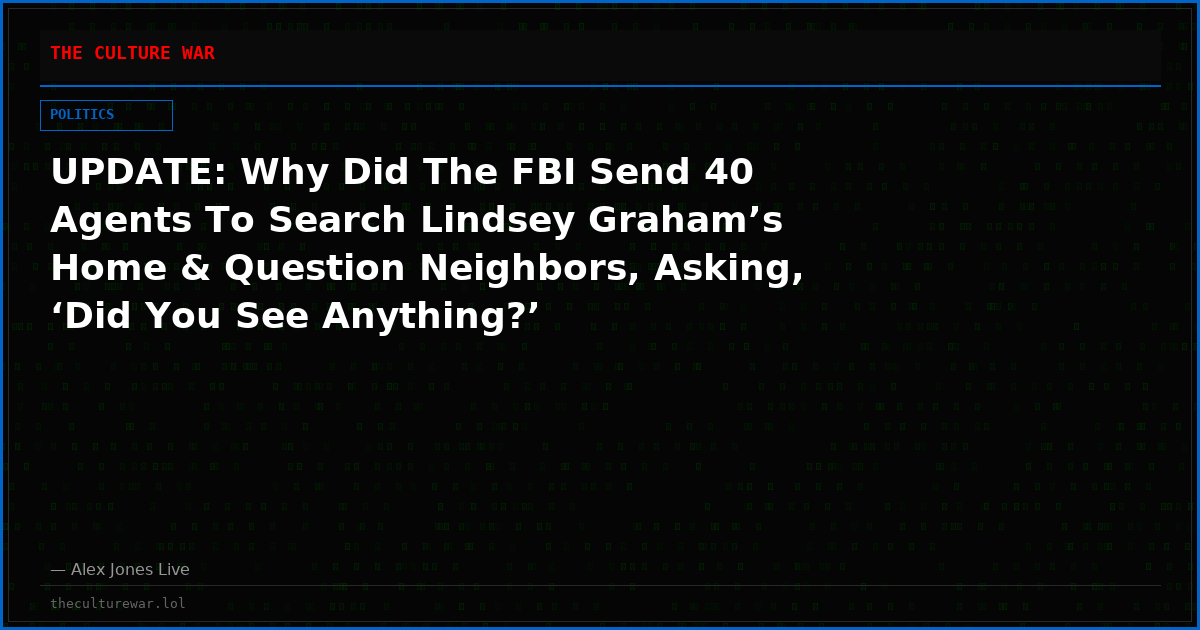 UPDATE: Why Did The FBI Send 40 Agents To Search Lindsey Graham’s Home & Question Neighbors, Asking, ‘Did You See Anything?’