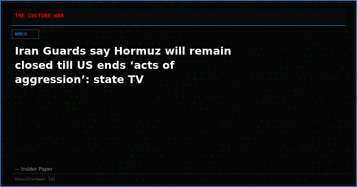 Iran Guards say Hormuz will remain closed till US ends ‘acts of aggression’: state TV