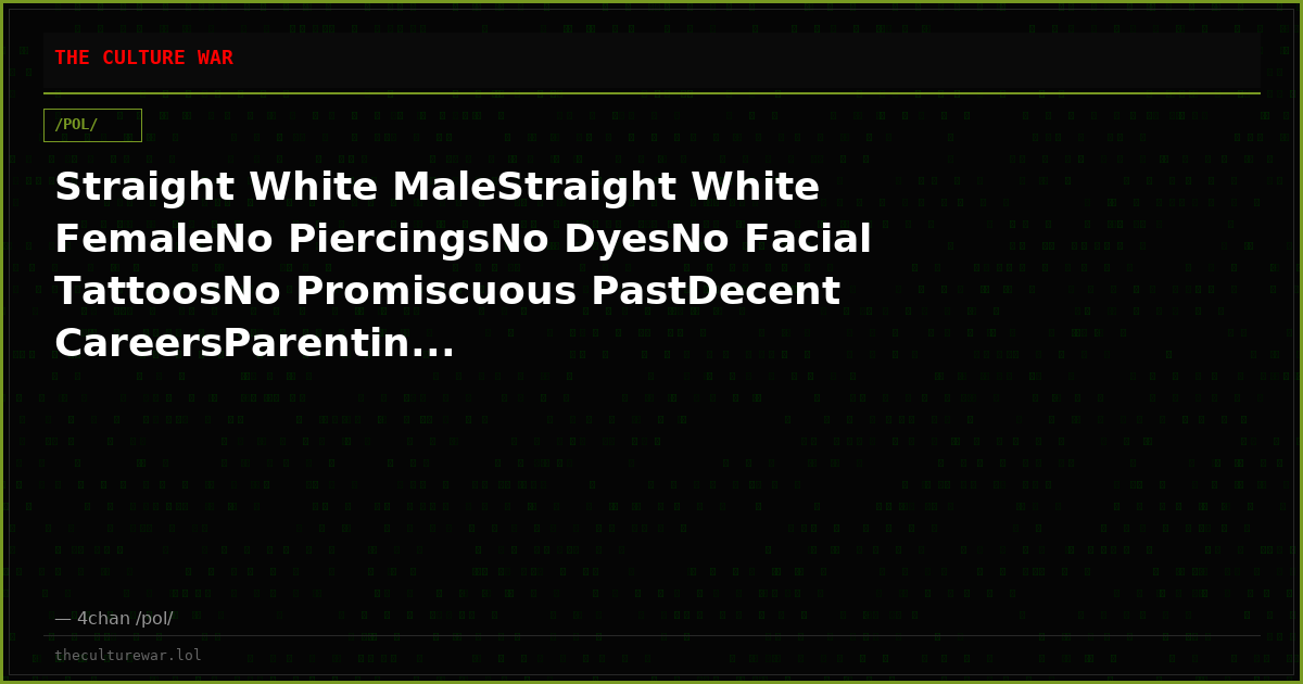 Straight White MaleStraight White FemaleNo PiercingsNo DyesNo Facial TattoosNo Promiscuous PastDecent CareersParentin...