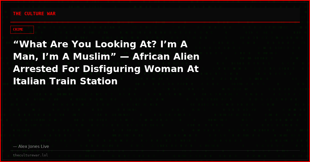 “What Are You Looking At? I’m A Man, I’m A Muslim” — African Alien Arrested For Disfiguring Woman At Italian Train Station