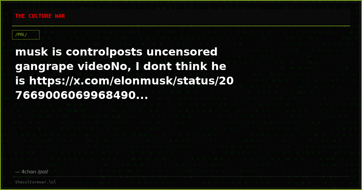 musk is controlposts uncensored gangrape videoNo, I dont think he is https://x.com/elonmusk/status/207669006069968490...