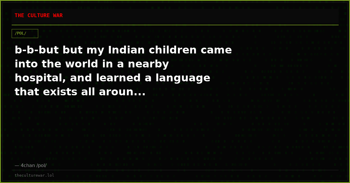 b-b-but but my Indian children came into the world in a nearby hospital, and learned a language that exists all aroun...
