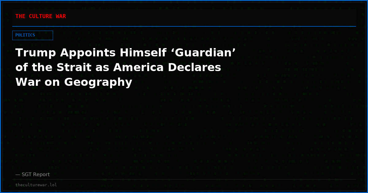 Trump Appoints Himself ‘Guardian’ of the Strait as America Declares War on Geography