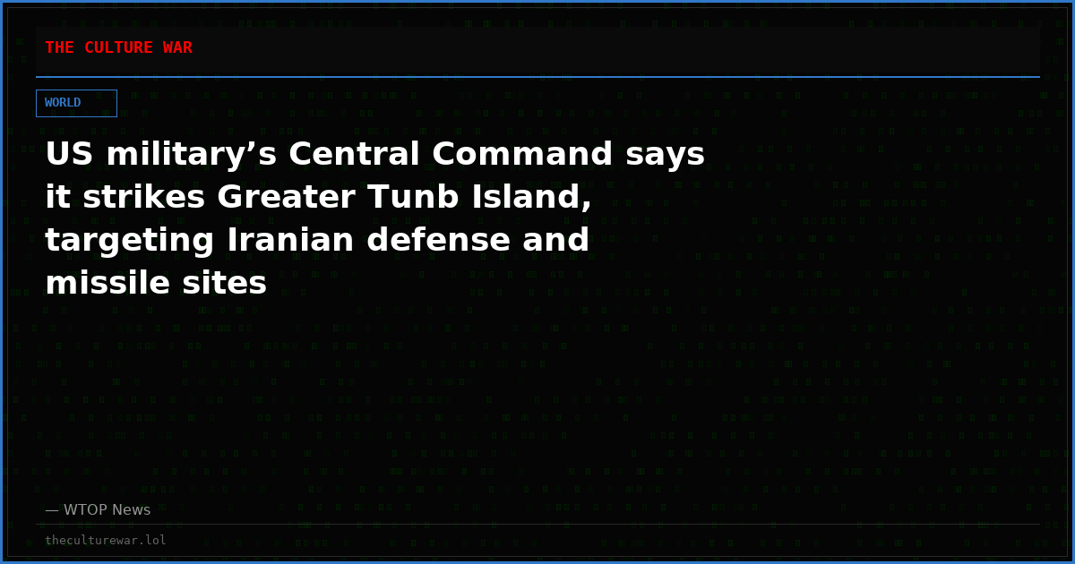 US military’s Central Command says it strikes Greater Tunb Island, targeting Iranian defense and missile sites