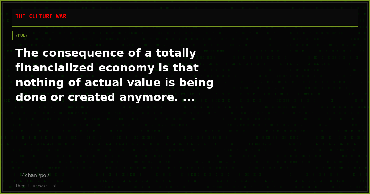 The consequence of a totally financialized economy is that nothing of actual value is being done or created anymore. ...
