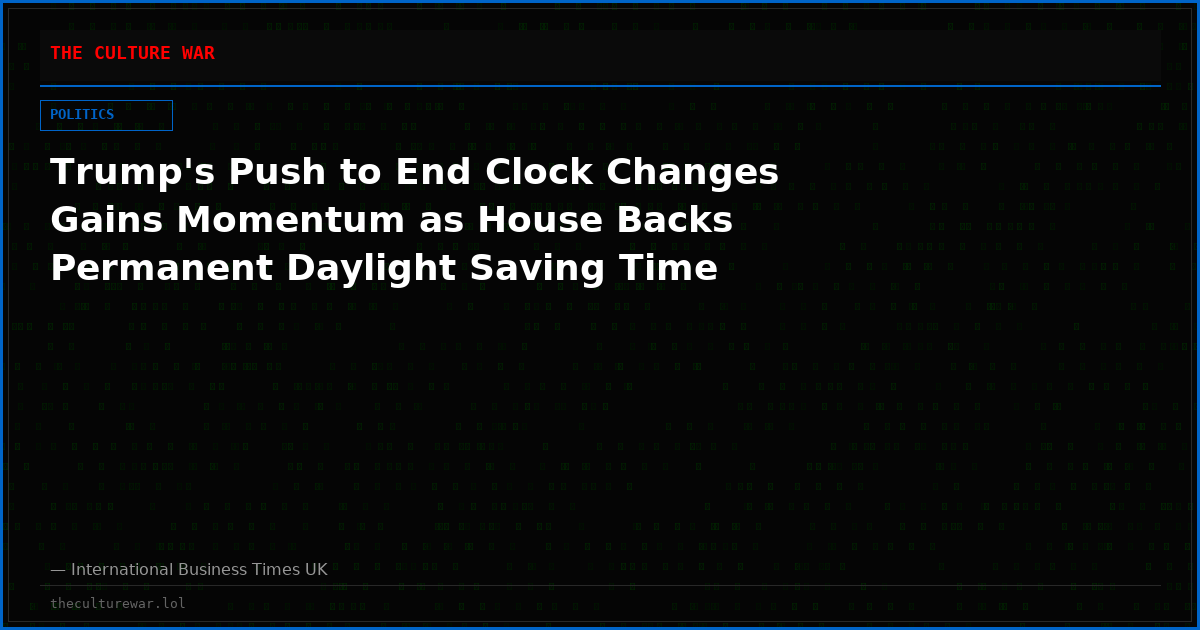 Trump's Push to End Clock Changes Gains Momentum as House Backs Permanent Daylight Saving Time