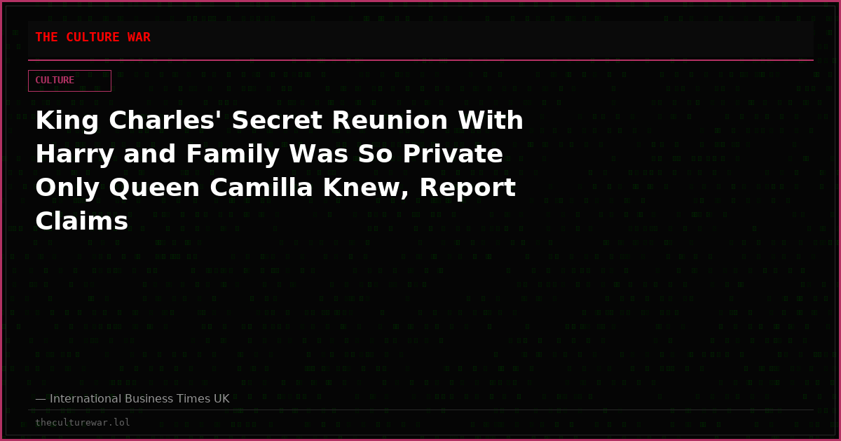 King Charles' Secret Reunion With Harry and Family Was So Private Only Queen Camilla Knew, Report Claims