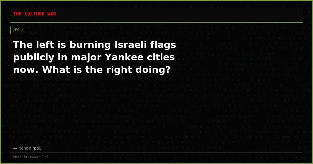 The left is burning Israeli flags publicly in major Yankee cities now. What is the right doing?