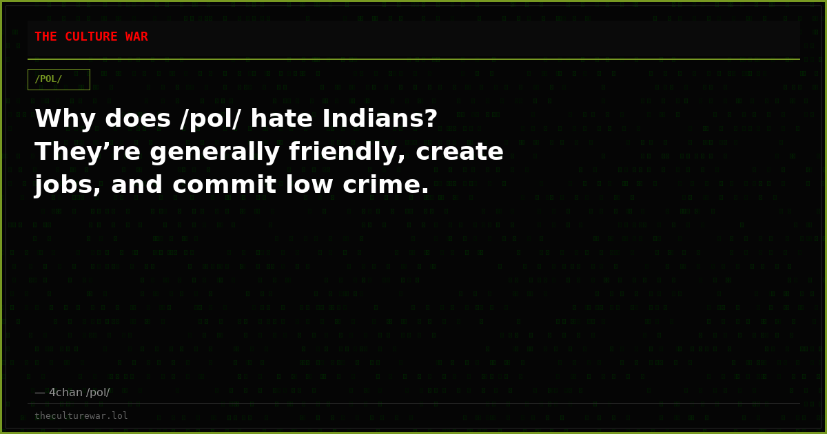 Why does /pol/ hate Indians? They’re generally friendly, create jobs, and commit low crime.